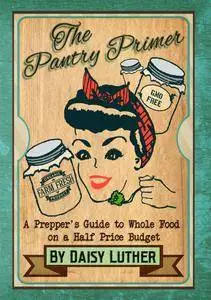 The Pantry Primer: A Prepper's Guide to Whole Food on a Half-Price Budget, Second edition