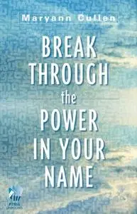 «Break Through the Power in Your Name» by Maryann Cullen