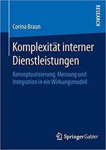 Komplexität interner Dienstleistungen: Konzeptualisierung, Messung und Integration in ein Wirkungsmodell (Repost)