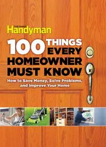 100 Things Every Homeowner Must Know: How to Solve Problems and Improve Your Home