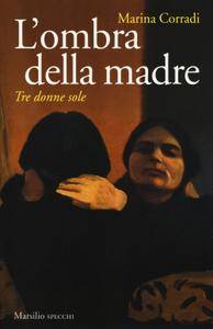 Marina Corradi - L'ombra della madre. Tre donne sole