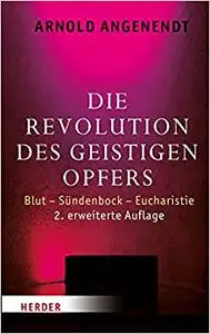 Die Revolution Des Geistigen Opfers: Blut - Sundenbock - Eucharistie