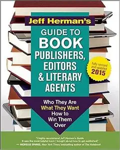 Jeff Herman's Guide to Book Publishers, Editors and Literary Agents: Who They Are, What They Want, How to Win Them Over