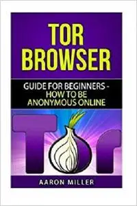 TOR browser: Guide for Beginners - How to Be Anonymous Online