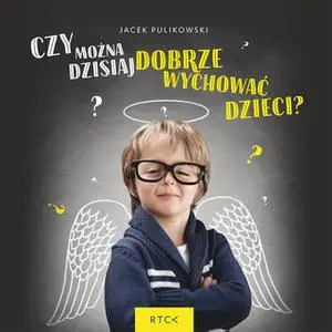 «Czy można dzisiaj dobrze wychować dzieci?» by Jacek Pulikowski