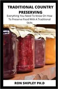 Traditional Country Preserving: Everything You Need To Know On How To Preserve Food With A Traditional Skills