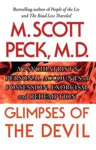 «Glimpses of the Devil: A Psychiatrist's Personal Accounts of Possession, Exorcism, and Redemption» by M. Scott Peck