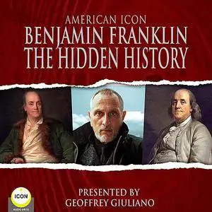 «American Icon Benjamin Franklin The Hidden History» by Benjamin Franklin