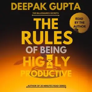 «The Rules of Being Highly Productive» by Deepak Gupta