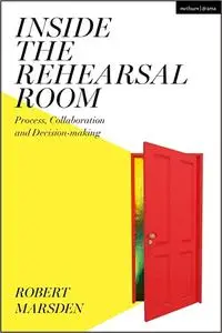 Inside the Rehearsal Room: Process, Collaboration and Decision-Making