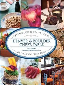 Denver & Boulder Chef's Table: Extraordinary Recipes from the Colorado Front Range