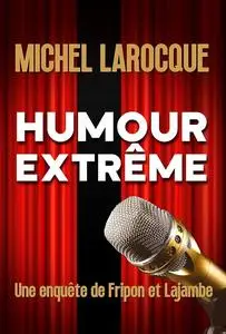 Michel Larocque, "Humour extrême : Une enquête de Fripon et Lajambe"