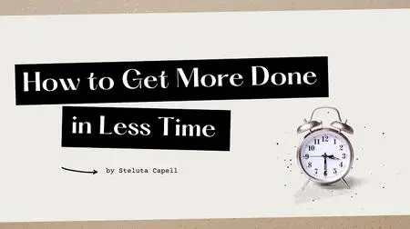 How to Get More Done in Less Time - become 3-5 times more productive than you are right now