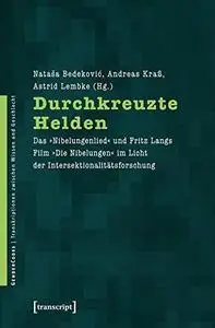 Durchkreuzte Helden: Das "Nibelungenlied" und Fritz Langs Film "Die Nibelungen" im Licht der Intersektionalitätsforschung