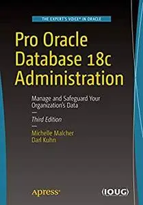 Pro Oracle Database 18c Administration: Manage and Safeguard Your Organization’s Data 3rd Edition