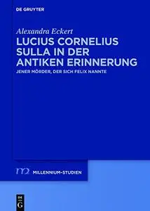 Lucius Cornelius Sulla in Der Antiken Erinnerung: Jener Mörder, Der Sich Felix Nannte