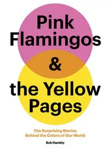 Pink Flamingos and the Yellow Pages: The Surprising Stories behind the Colors of Our World