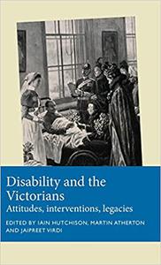 Disability and the Victorians: Attitudes, interventions, legacies