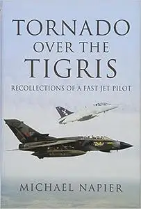 Tornado Over the Tigris: Recollections of a Fast Jet Pilot