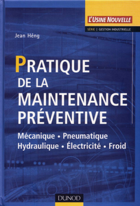 Jean Héng - Pratique de la maintenance préventive: Mécanique, Pneumatique, Hydraulique, Electricité, Froid