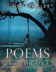 «Poems From The Edge» by Ginny Worley