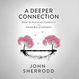 A Deeper Connection: How to Navigate Conflict and Grow Relationships [Audiobook]