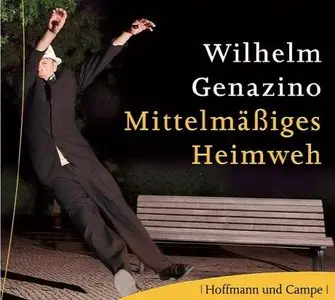 Wilhelm Genazino - Mittelmäßiges Heimweh