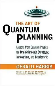 The Art of Quantum Planning: Lessons from Quantum Physics for Breakthrough Strategy, Innovation, and Leadership