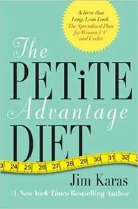 The Petite Advantage Diet: Achieve That Long, Lean Look. The Specialized Plan for Women 5'4" and Under