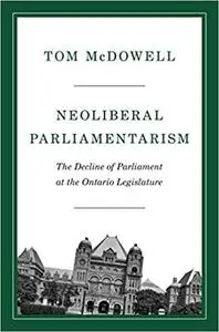 Neoliberal Parliamentarism: The Decline of Parliament at the Ontario Legislature