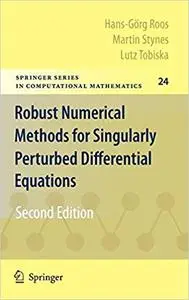 Robust Numerical Methods for Singularly Perturbed Differential Equations: Convection-Diffusion-Reaction and Flow Problem Ed 2