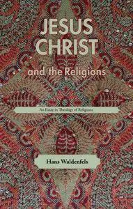Jesus Christ and the Religions: An Essay in Theology of Religions (Repost)