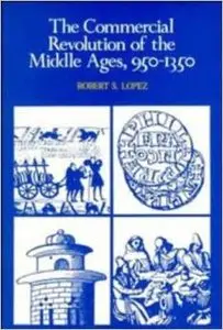 The Commercial Revolution of the Middle Ages, 950-1350 by Robert S. Lopez