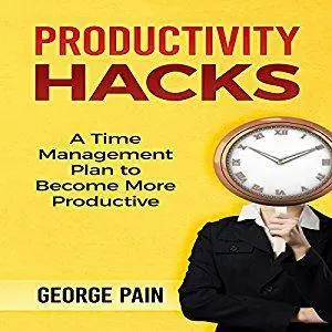 Productivity Hacks: A Time Management Plan to Become More Productive [Audiobook]