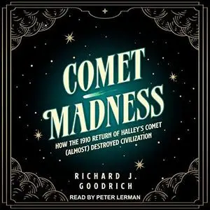 Comet Madness: How the 1910 Return of Halley's Comet (Almost) Destroyed Civilization [Audiobook]