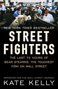 Street Fighters: The Last 72 Hours of Bear Stearns, the Toughest Firm on Wall Street