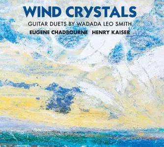 Eugene Chadbourne & Henry Kaiser - Wind Crystals: Guitar Duets By Wadada Leo Smith (2019)