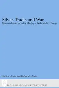 «Silver, Trade, and War» by Barbara H. Stein, Stanley J. Stein