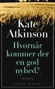 «Hvornår kommer der en god nyhed?» by Kate Atkinson