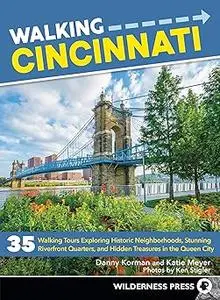 Walking Cincinnati: 35 Walking Tours Exploring Historic Neighborhoods, Stunning Riverfront Quarters, and Hidden Treasure Ed 2
