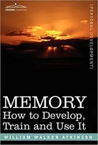 Memory: How to Develop, Train and Use It