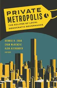 Private Metropolis: The Eclipse of Local Democratic Governance