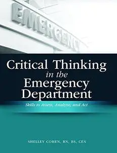 Critical Thinking in the Emergency Department: Skills to Assess, Analyze, And Act