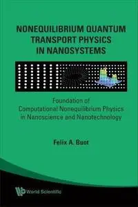 Nonequilibrium Quantum Transport Physics In Nanosystems: Foundation Of Computational Nonequilibrium Physics In Nanoscience And