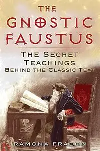 The Gnostic Faustus: The Secret Teachings behind the Classic Text (Repost)