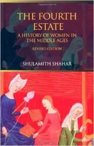 The Fourth Estate: A History of Women in the Middle Ages by Shulamith Shahar