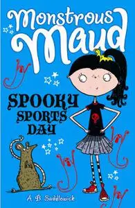 «Monstrous Maud: Spooky Sports Day» by A.B.Saddlewick