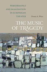 The Music of Tragedy: Performance and Imagination in Euripidean Theater