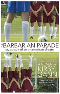 «The Barbarian Parade, or Pursuit of an Unamerican Dream» by Kirby Gann