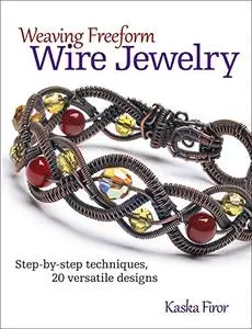 Weaving Freeform Wire Jewelry: Step-by-Step Techniques, 20 Versatile Designs